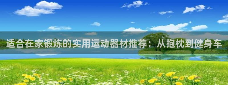 意昂体育4招商电话地址是多少：适合在家锻炼的实用运动