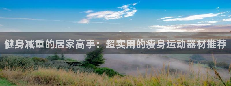 海南意昂体育4：健身减重的居家高手：超实用的瘦身运动