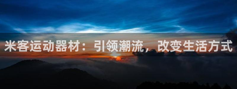 意昂4集团E.ON：米客运动器材：引领潮流，改变生活方式